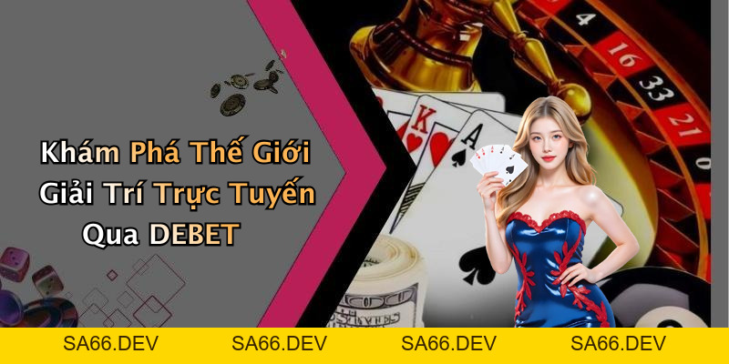 DEBET: Khám Phá Thế Giới Giải Trí Trực Tuyến Đầy Hấp Dẫn – sa66.dev