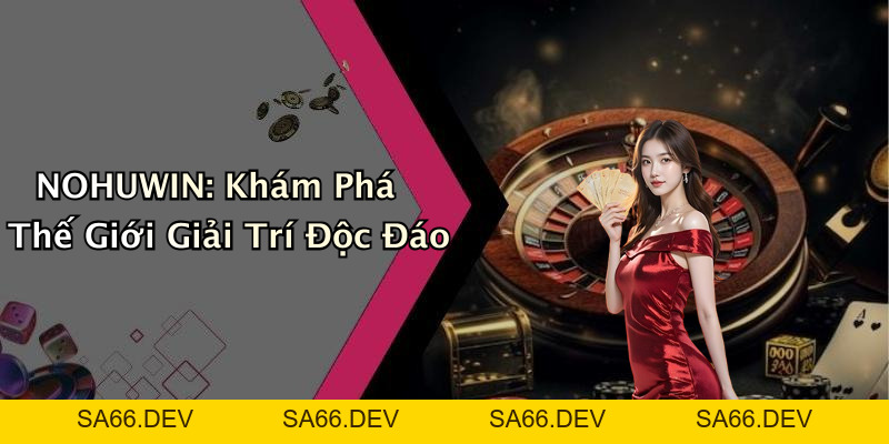 NOHUWIN: Thế Giới Giải Trí Trực Tuyến Hấp Dẫn Đang Chờ Bạn Khám Phá! – sa66.dev