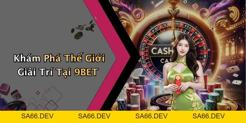9BET: Khám Phá Thế Giới Giải Trí Trực Tuyến Đầy Ly Kỳ – sa66.dev