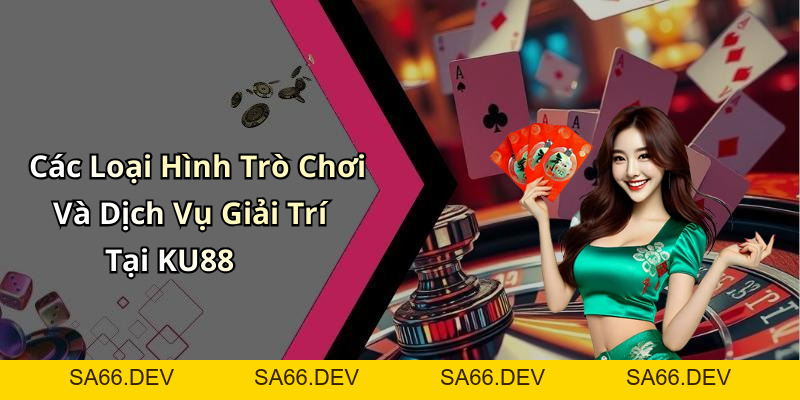 KU88: Trải Nghiệm Giải Trí Trực Tuyến Không Giới Hạn Cùng Những Trò Chơi Hấp Dẫn – sa66.dev