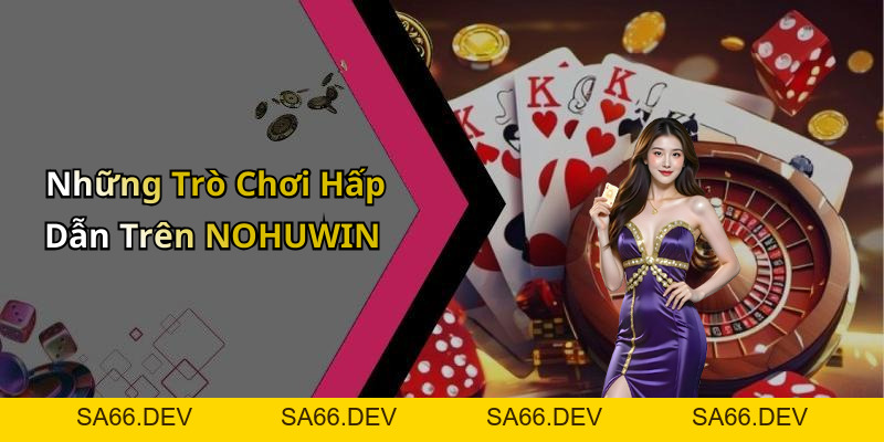NOHUWIN: Trải Nghiệm Giải Trí Trực Tuyến Đỉnh Cao Cùng Những Trò Chơi Hấp Dẫn – sa66.dev