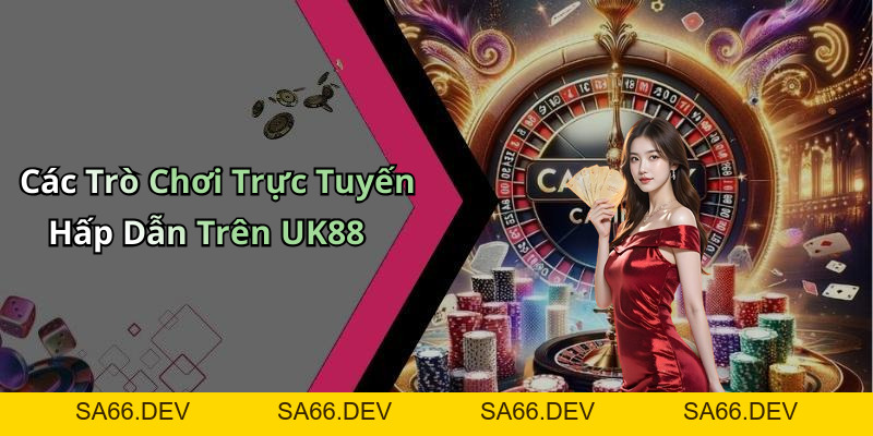 UK88: Trải Nghiệm Giải Trí Trực Tuyến Đỉnh Cao Chỉ Trong Tầm Tay – sa66.dev